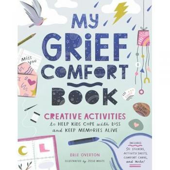 My Grief Comfort Book : Creative Activities to Help Kids Cope with Loss and Keep Memories Alive