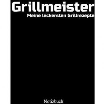 Notizbuch: Grillmeister meine leckersten Grillrezepte, Notizbuch für Männer, Papa, Opa, Onkel | 15 x 23cm