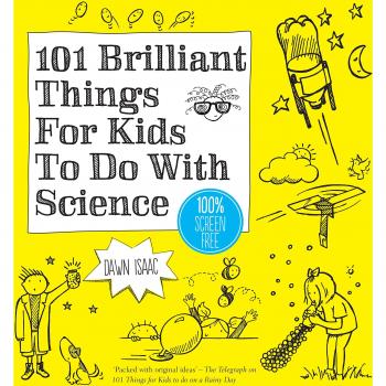 101 Brilliant Things For Kids to do With Science