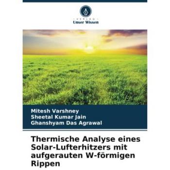 Varshney, Mitesh: Thermische Analyse eines Solar-Lufterhitzers mit aufgerauten W-förmigen Rippen