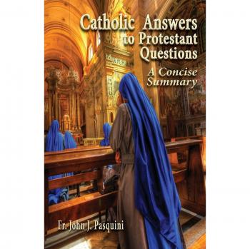 Catholic Answers to Protestant Questions: A Concise Summary