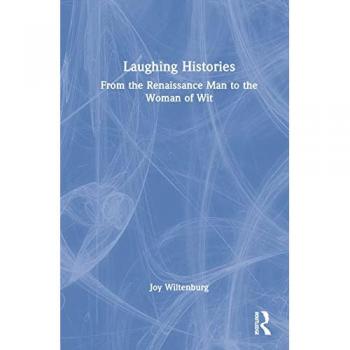 Laughing Histories: From the Renaissance Man to the Woman of Wit