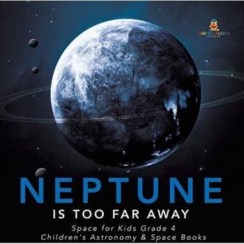 Neptune Is Too Far Away Space for Kids Grade 4 Children's Astronomy & Space Books