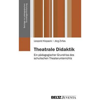 Theatrale Didaktik: Ein pädagogischer Grundriss des schulischen Theaterunterrichts