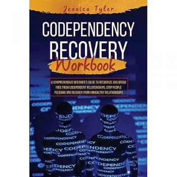 CODEPENDENCY RECOVERY WORKBOOK: A Comprehensive Beginner's Guide to Recognize and Break Free from Codependent Relationships, Stop People Pleasing and Recover from Unhealthy Relationships