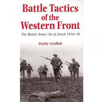 Battle Tactics of the Western Front : The British Army`s Art of Attack, 1916-18