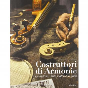 Costruttori di armonie. La liuteria dalla materia al gesto. Ediz. illustrata