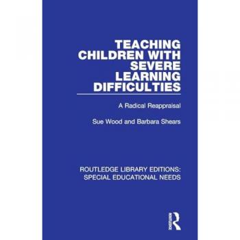 Teaching Children with Severe Learning Difficulties: A Radical Reappraisal (Routledge Library Editions: Special Educational Needs)