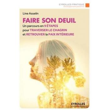 Faire son deuil : Un parcours en 9 étapes pour traverser le chagrin et retrouver la paix intérieure