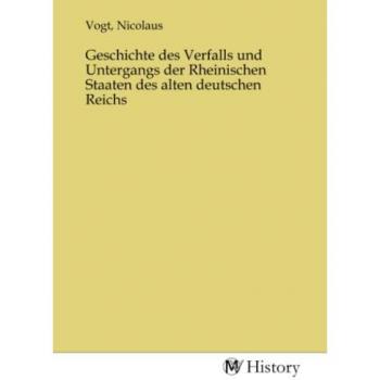 Geschichte des Verfalls und Untergangs der Rheinischen Staaten des alten deutschen Reichs