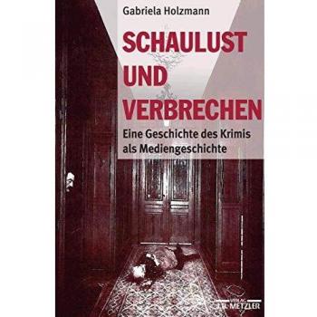Schaulust und Verbrechen: Eine Geschichte des Krimis als Mediengeschichte