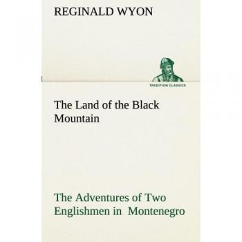 The Land of the Black Mountain The Adventures of Two Englishmen in  Montenegro