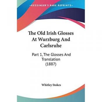 The Old Irish Glosses At Wurzburg And Carlsruhe