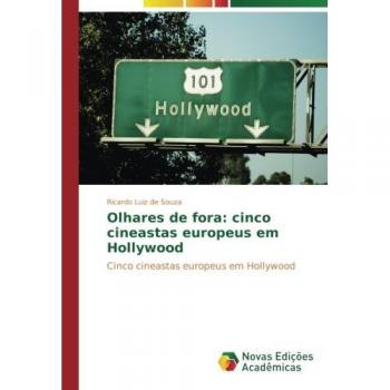 Olhares de fora: cinco cineastas europeus em Hollywood: Cinco cineastas europeus em Hollywood