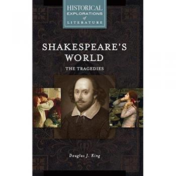 Shakespeare's World: The Tragedies: A Historical Exploration of Literature (Historical Explorations of Literature)