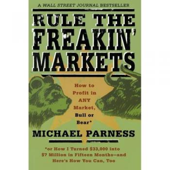Rule the Freakin' Markets: How to Profit in Any Market, Bull or Bear
