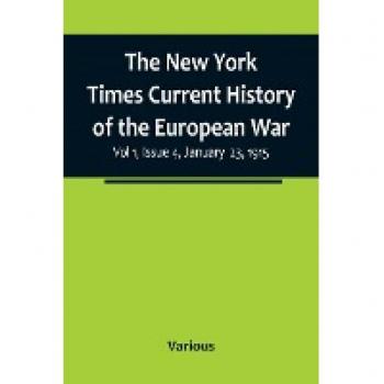 The New York Times Current History of the European War Vol 1 Issue 4 January 23 1915