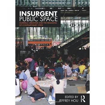 Insurgent Public Space: Guerrilla Urbanism and the Remaking of Contemporary Cities