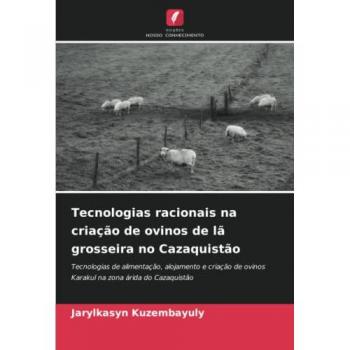 Tecnologias racionais na criação de ovinos de lã grosseira no Cazaquistão: Tecnologias de alimentação, alojamento e criação de ovinos Karakul na zona árida do Cazaquistão