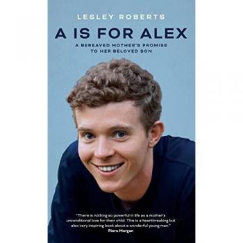 A is for Alex : A Bereaved Mother's Promise to her Beloved Son