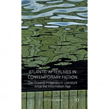 Atlantic Afterlives in Contemporary Fiction: The Oceanic Imaginary in Literature since the Information Age