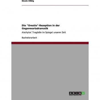 Die Orestie-Rezeption in der Gegenwartsdramatik: Aischylos´ Tragödie im Spiegel unserer Zeit