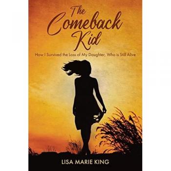 The Comeback Kid: How I Survived the Loss of My Daughter, Who Is Still Alive