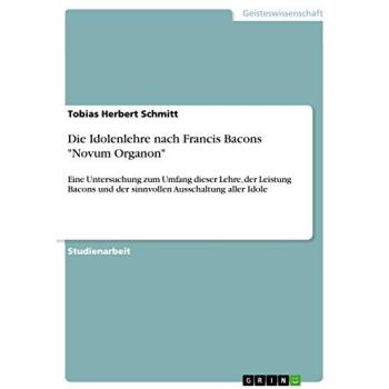 Schmitt, Tobias Herbert: Die Idolenlehre nach Francis Bacons Novum Organon