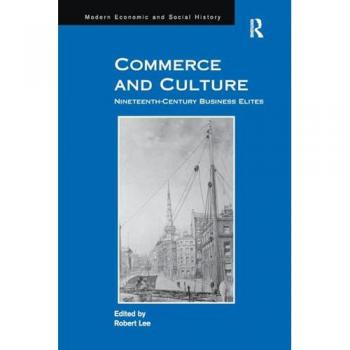 Commerce and Culture: Nineteenth-Century Business Elites (Modern Economic and Social History)