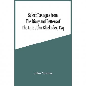 Select Passages From The Diary And Letters Of The Late John Blackader Esq