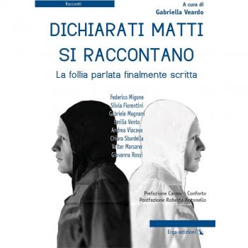 Dichiarati matti si raccontano. La follia parlata finalmente scritta