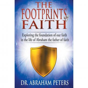THE FOOTPRINTS OF FAITH: EXPLORING THE FOUNDATION OF OUR FAITH IN THE LIFE OF ABRAHAM THE FATHER OF FAITH