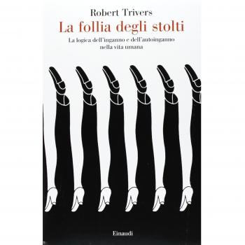 La follia degli stolti. La logica dell'inganno e dell'autoinganno nella vita umana