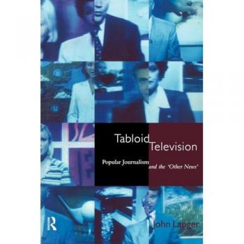 Tabloid Television: Popular Journalism and the 'Other News' (Communication & Society)