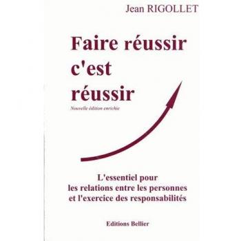 Faire réussir c'est réussir : L'essentiel pour les relations entre les personnes et l'exercice des responsabilités