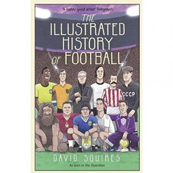 The Illustrated History of Football by David Squires 9781780895581 NEW