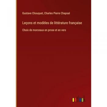Leçons et modèles de littérature française: Choix de morceaux en prose et en vers