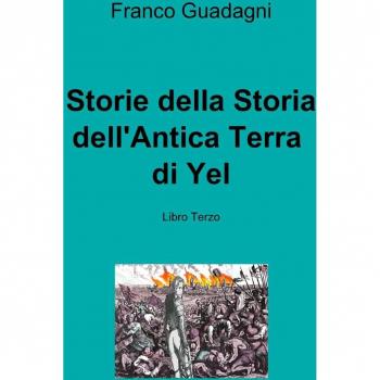 Storie della Storia dell'Antica Terra di Yel: Vol. 3