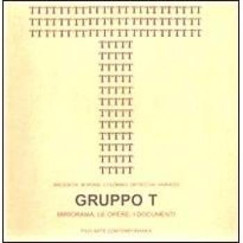 Gruppo T. Miriorama, le opere, i documenti. Giovanni Anceschi, Davide Boriani, Gianni Colombo, Gabriele De Vecchi, Grazia Varisco. Ediz. italiana e inglese