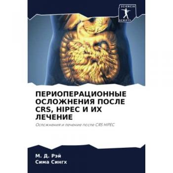 ПЕРИОПЕРАЦИОННЫЕ ОСЛОЖНЕНИЯ ПОСЛЕ CRS, HIPEC И ИХ ЛЕЧЕНИЕ: Осложнения и лечение после CRS HIPEC: Oslozhneniq i lechenie posle CRS HIPEC