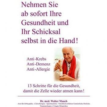 Nehmen Sie ab sofort Ihre Gesundheit und Ihr Schicksal selbst in die Hand! Band I: Anti-Krebs, Anti-Demenz, Anti-Allergie