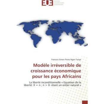 Modèle irréversible de croissance économique pour les pays Africains: La liberté inconditionnelle « Equation de la liberté: X = n ; n > 0