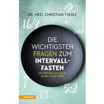 Christian Thuile Die Wichtigsten Fragen Zum Intervallfasten: Alle Methoden Und Was Sie Darüber Wissen Sollten