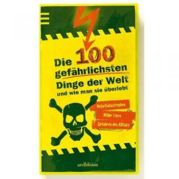 Die 100 gefährlichsten Dinge der Welt und wie man sie überlebt