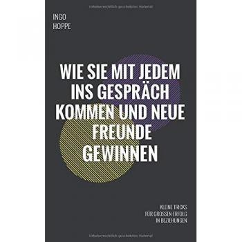 Ingo Hoppe Wie Sie Mit Jedem Ins Gespräch Kommen Und Neue Freunde Gewinnen: Kleine Tricks Für Großen Erfolg In Beziehungen