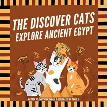The Discover Cats Explore Ancient Egypt: A Children's Book About Ancient Egyptian Culture, Mythology, and History