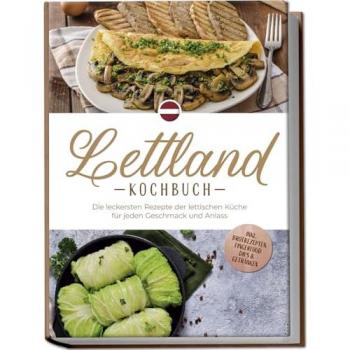 Jansone, Lilith: Lettland Kochbuch: Die leckersten Rezepte der lettischen Küche für jeden Geschmack und Anlass