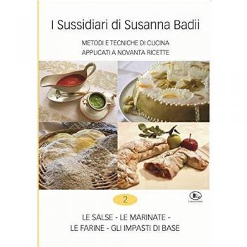 I sussidiari di Susanna Badii. Metodi e tecniche di cucina applicati a novanta ricette. Le salse, le marinate, le farine, gli impasti di base
