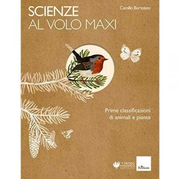 Scienze al volo. Prime classificazioni di animali e piante. Maxi