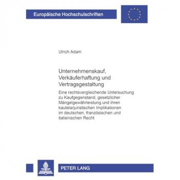Unternehmenskauf, Verkäuferhaftung und Vertragsgestaltung: Eine rechtsvergleichende Untersuchung zu Kaufgegenstand, gesetzliche